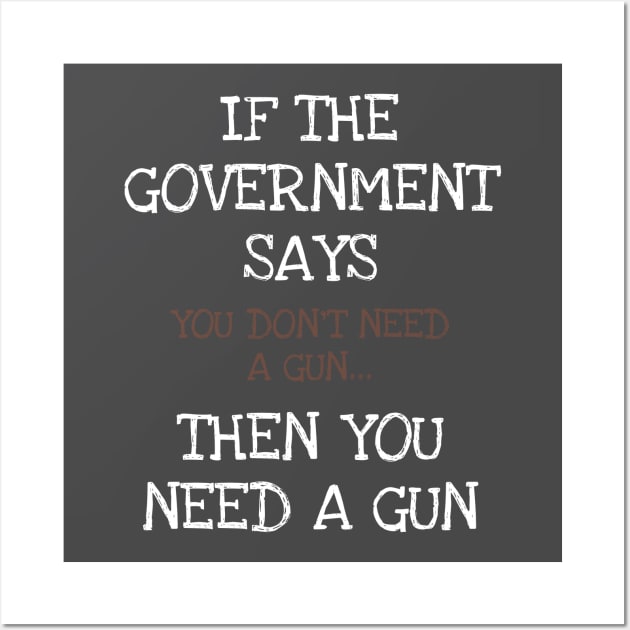 If The Government Says You Don't Need A Gun American Patriot Wall Art by DDJOY Perfect Gift Shirts